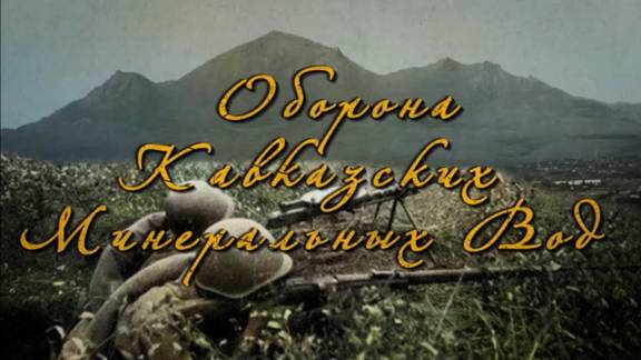 Оборона Кавказский Минеральных Вод: члены РО РВИО СК подготовили фильм о боях на Ставрополье в ходе Великой Отечественной войны